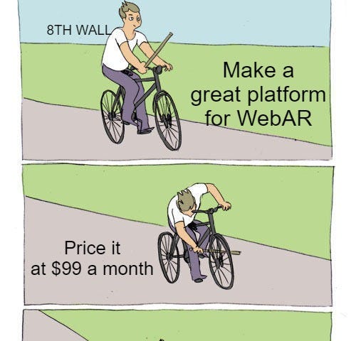 Meme of person riding a bike labeled as 8th Wall. It is captioned as them creating a great WebAR platform. The next panel has them shoving a stick into the front wheel of the bicycle and is labeled as pricing their product at $99 a month. The last panel shows the person and bike on the ground having crashed.