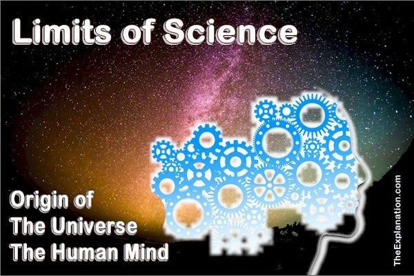 The limits of science include not being able to know the origin of the universe nor the human mind.