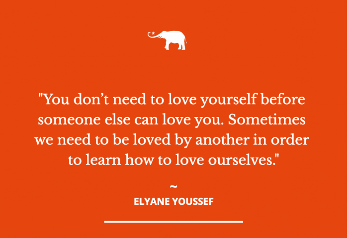 You don’t need to love yourself before someone else can love you. Sometimes we need to be loved by another in order to learn how to love ourselves. quote pic by Elyane Youssef