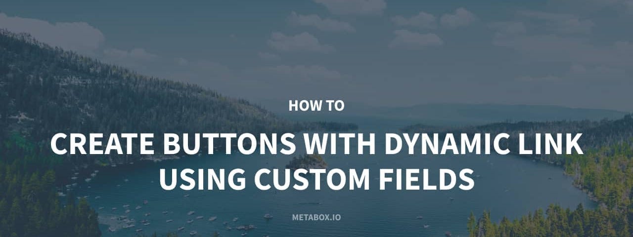 How to Create Buttons with Dynamic Link using Custom Fields