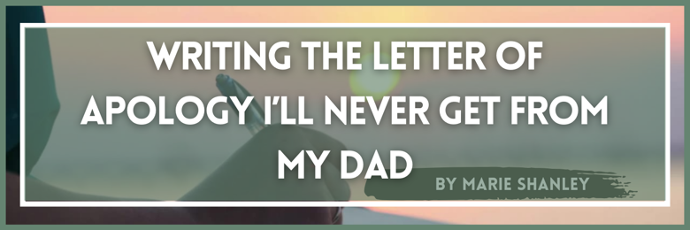 The title: Writing The letter of apology I’ll Never get from my dad with the author’s name on the bottom right. The background is someone holding a pen and notebook in front of a sunset