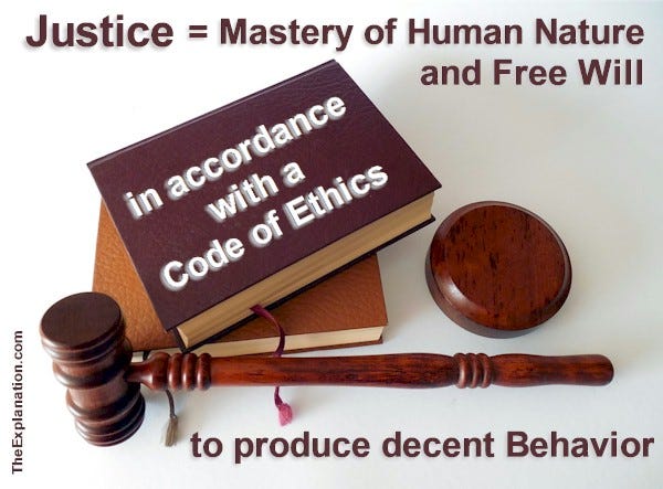 Justice is the mastery of human nature and free will in accordance with a code of ethics to produce decent behavior.