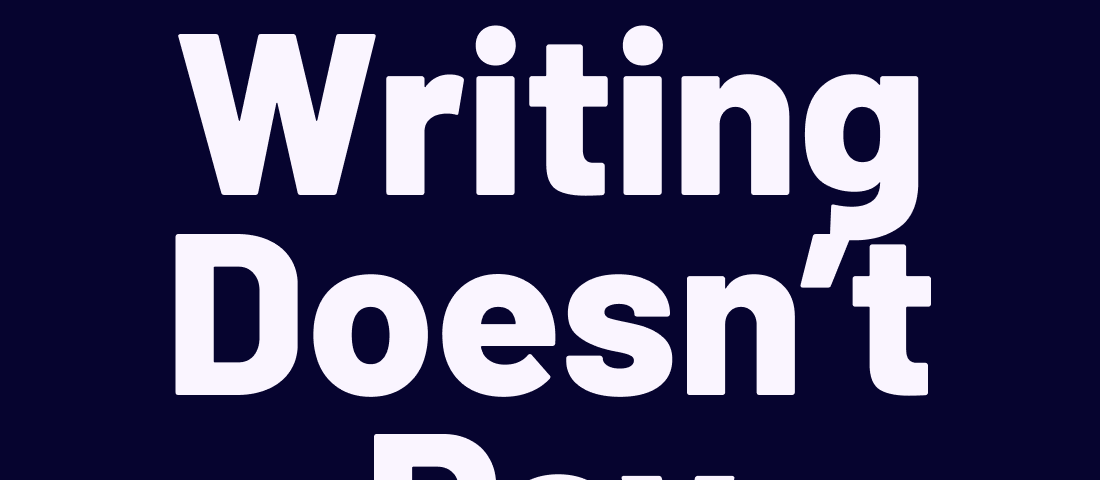 Graphic with words in white: “Writing Doesn’t Pay” by Zane Dickens