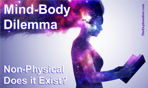 Mind-Body dilemma. Does the ‘non-physical’ exist? Put another way: Is the notion of ‘spiritual’ real or unreal?