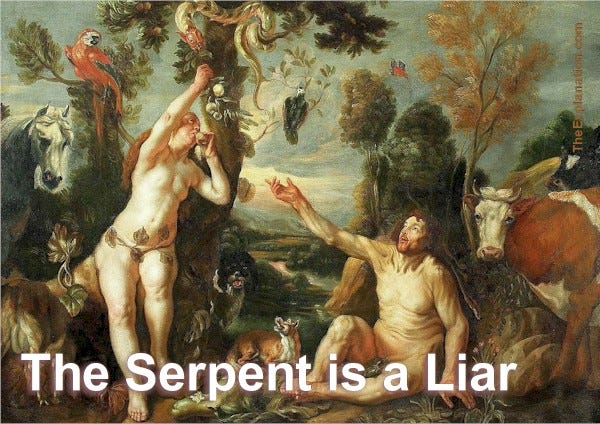 I have no idea what Adam and Eve or the Serpent resembled. But, the Bible is clear about the Serpent’s nature. It is a liar.