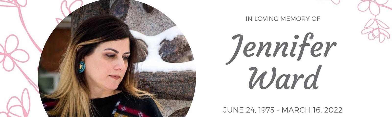 In loving memory of Jennifer Ward. June 24, 1975 — March 16, 2022