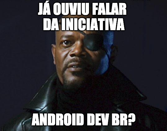 Nick Fury dos vingadores perguntando: Já ouviu falar da iniciativa Android Dev BR?