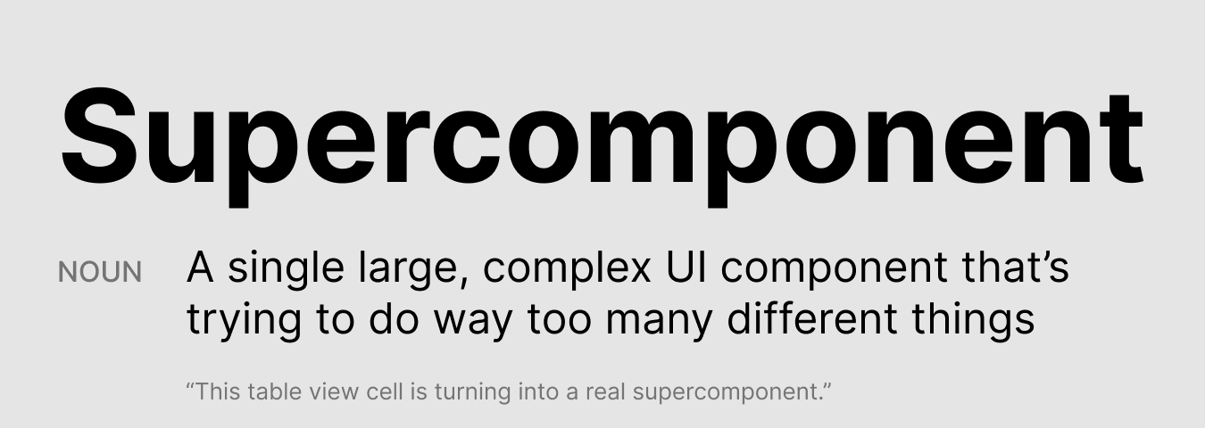 Supercomponent — a single large, complex UI component that’s trying to do way too many different things