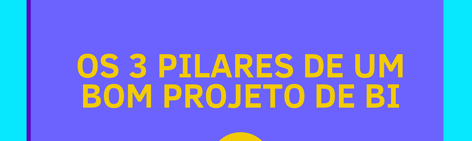 Os 3 pilares de um bom projeto de BI