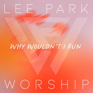 ‘Why Wouldn’t I Run?’ by Lee Park Worship: An Invitation You Can’t Ignore