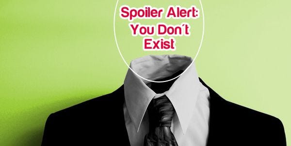 The top part of a suit, shirt and a tie without a head on green background. Instead of the head, there is a circle, and inside the circle the words (in pink): “Spoiler alert: You don’t exist”.