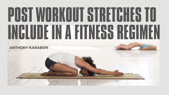 Post Workout Stretches to Include in a Fitness Regimen — Anthony Karabon