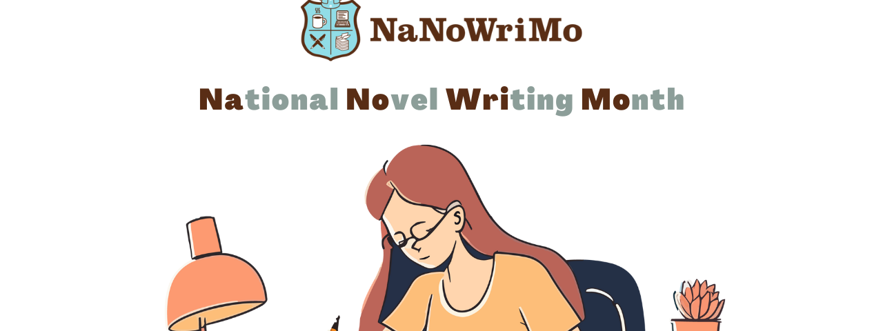 Words across the top NaNoWriMo — National Novel Writing Month. A young woman sitting at a desk writing. Left hand of the book and writing with write hand. On the left side of the desk there is a lamp. On the right side there is flower in pot and two books.