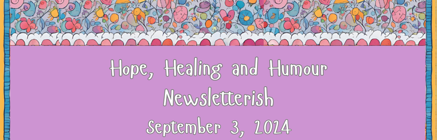 Hope, Healing and Humour newsletterish, September 3, 2024