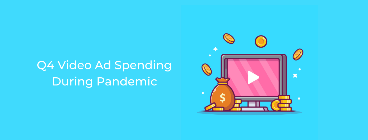 Q4 Video Ad Spending during pandemic