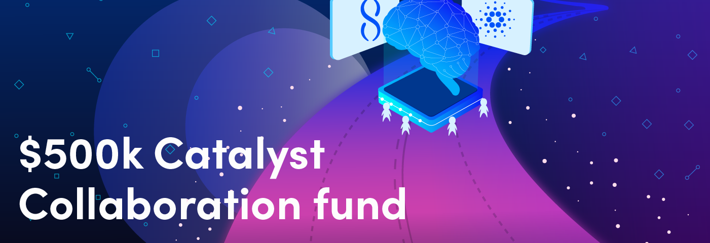 $500k Catalyst Collaboration Fund, SingularityNET & Cardano