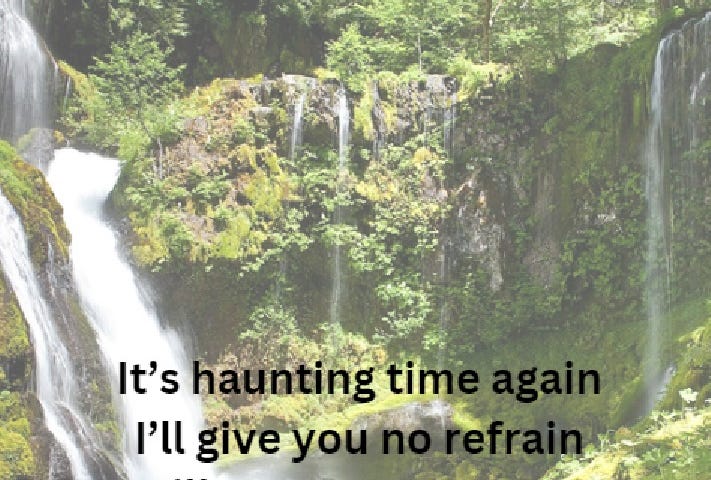 Poem, “It’s haunting time again, I’ll give you no refrain, I will not say your name, Again, you will end, Thinking of you, again.” appears against an image of a Washington waterfall.