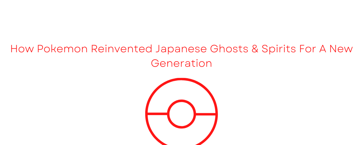 Pokemon brought renewed interest to Japanese yokai and spirits.