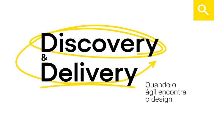 Discovery e Delivery: quando o ágil encontra o design