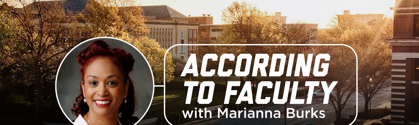 A photo of Marianna set over a photo of campus with text that reads “According to Faculty with Marianna Burks”