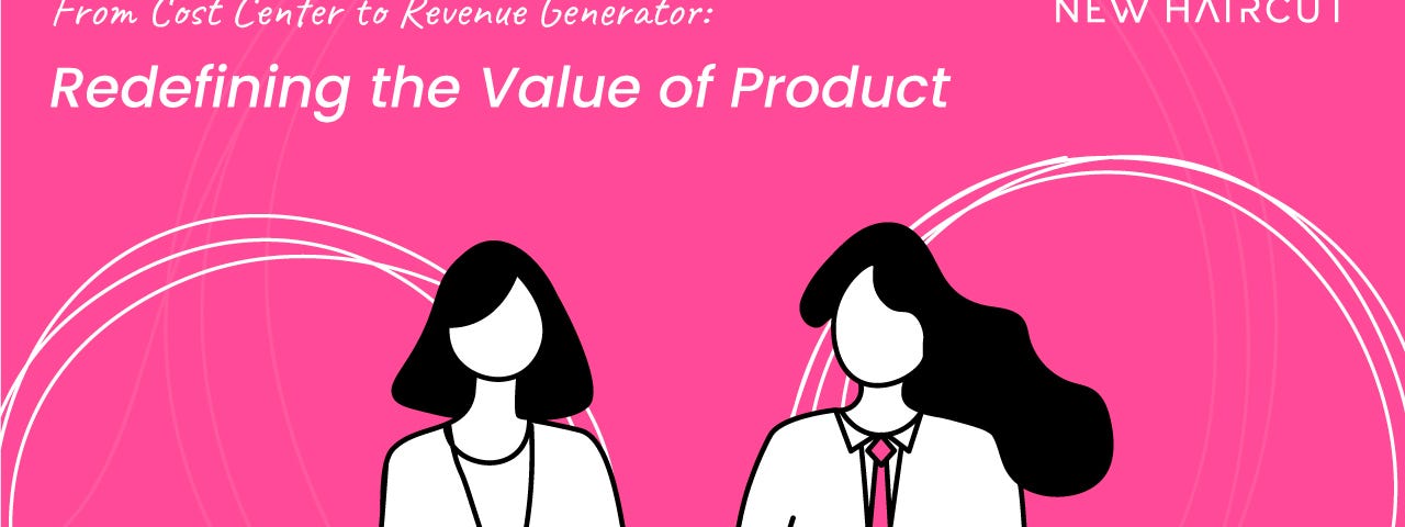 From Cost Center to Revenue Generator — Redefining the Value of Product — Jay Melone (New Haircut)