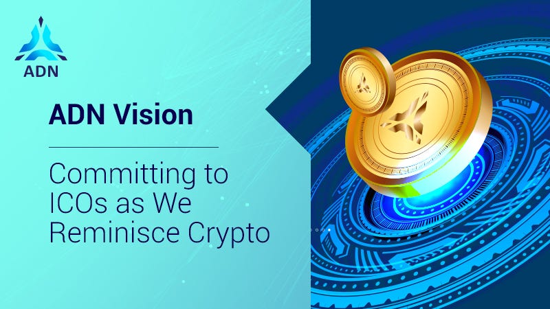 ADN Vision: Committing to ICOs as We Reminisce Crypto