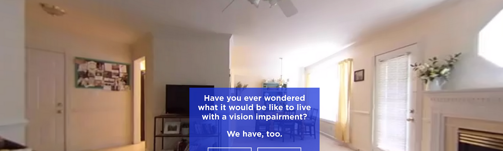 A living room with a prompt that says “Have you ever wondered what it would be like to live with a vision impairment?”