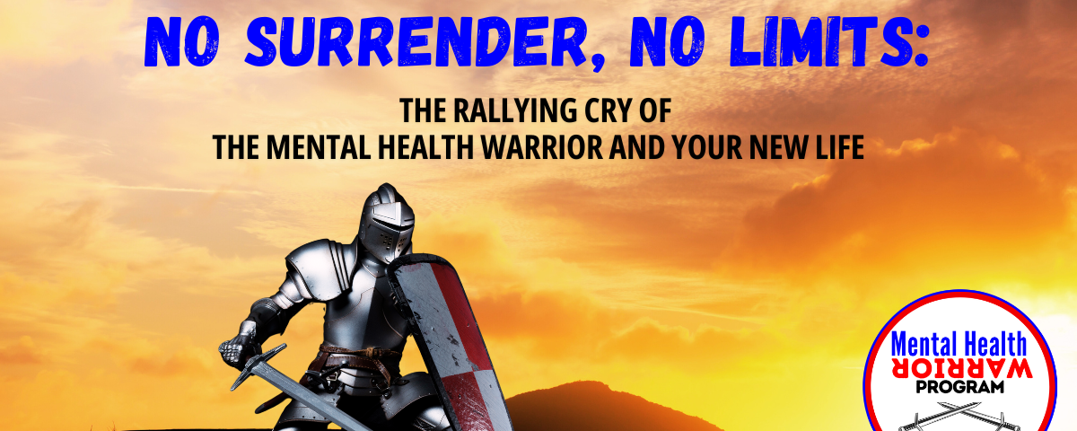 No Surrender No Limits: The rallying Cry of the Mental Health Warrior and Your New Life