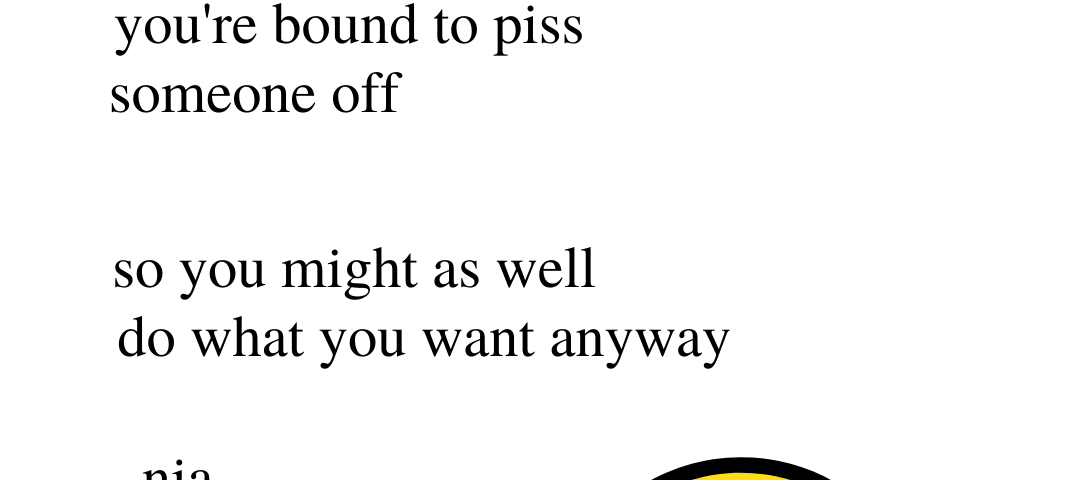 Rupi Kaur-style poem states “No matter what you do you’re bound to piss someone off, so you might as well do what you want anyway.” A yellow smiley face is in the corner.