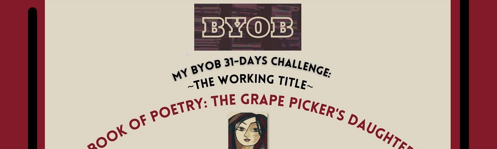 My BYOB book of poetry: The Grape Picker’s Daughter on a tan background in a wine color frame with an image of my book cover of a girl.