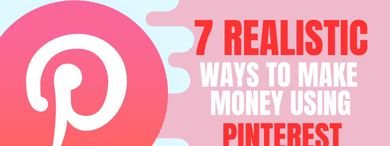 A template with Pinterest logo and text 7 realistic ways to make money using Pinterest