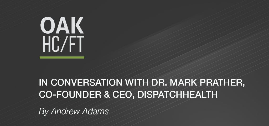 In Conversation With Dr Mark Prather Co Founder Ceo Dispatchhealth By Oak Hc Ft Medium