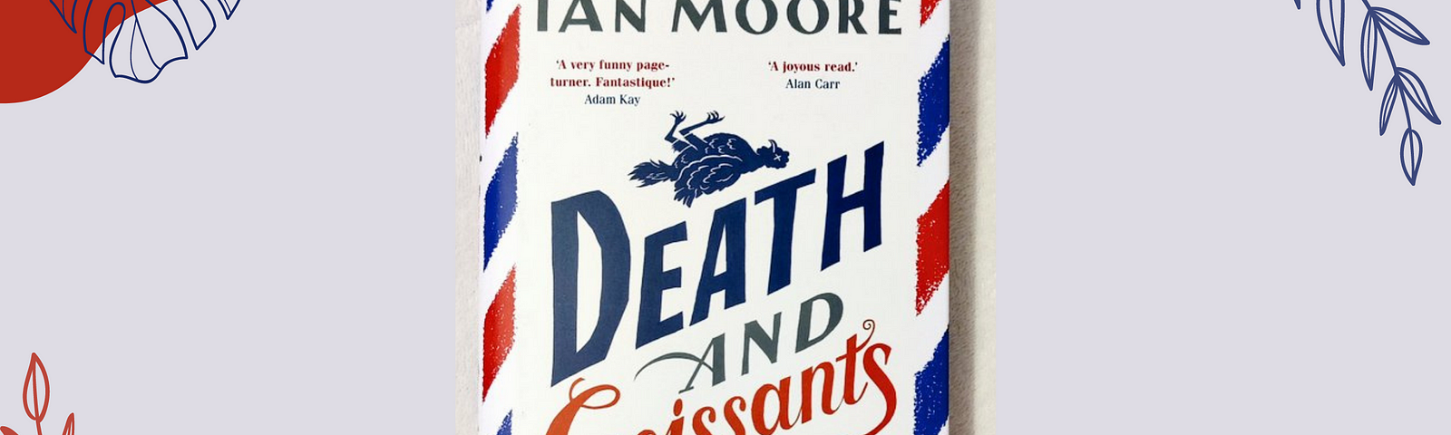 Hardback of Death and Croissants by Ian Moore on a light grey background with botanical illustrations around the corners.