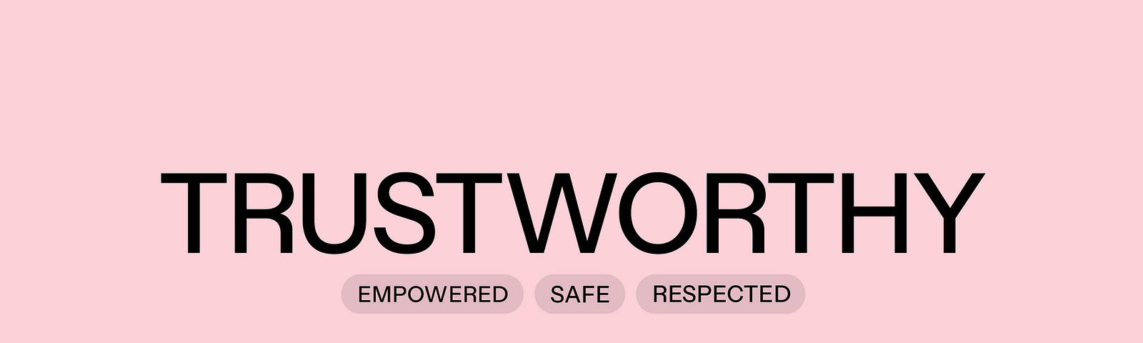 Text on a pink background. TRUSTWORTHY EMPOWERED SAFE RESPECTED
