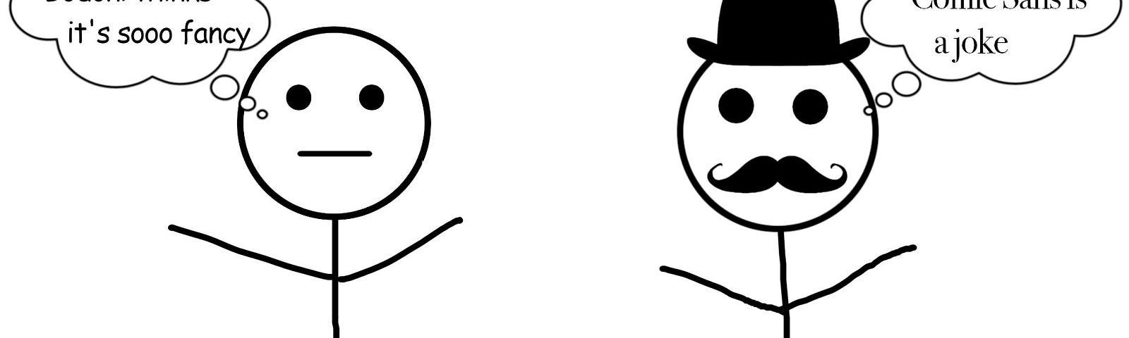 Two stickmen, one with a thought bubble that says “Bodoni thinks he’s sooo fancy”, the other stickman is wearing a tophat and a thought bubble saying Comic sans is a joke”