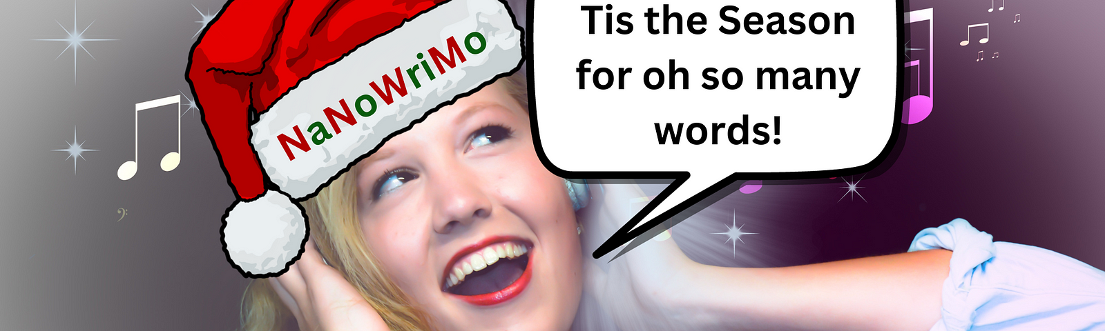 A woman with her hands around her ears and a Santa cap on her head singing. The Santa cap says NaNoWriMo across the white band in Red and Green. There is a text box to the right of her with the words “10,967 to gooO! Tis the Season for oh so many words!” There are white and pink musical notes around her.