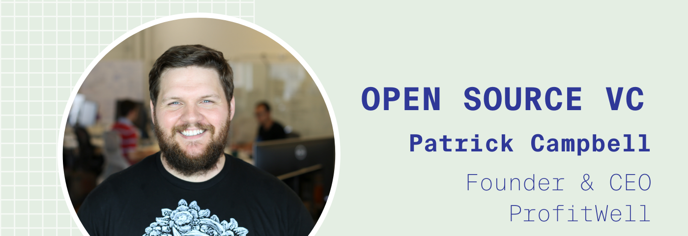 Open Source VC Insights with Patrick Campbell, Founder & CEO of ProfitWell