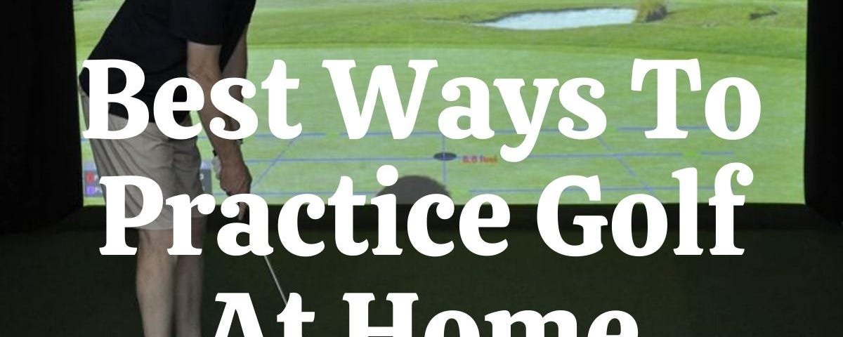 Best Ways To Practice Golf At Home