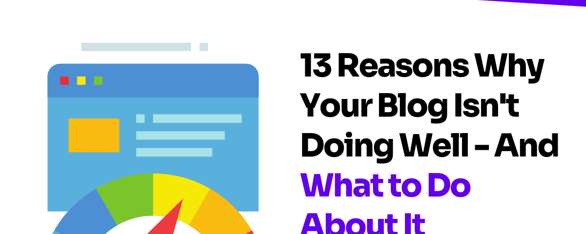 13 Reasons Why Your Blog Isn’t Doing Well — And What to Do About It