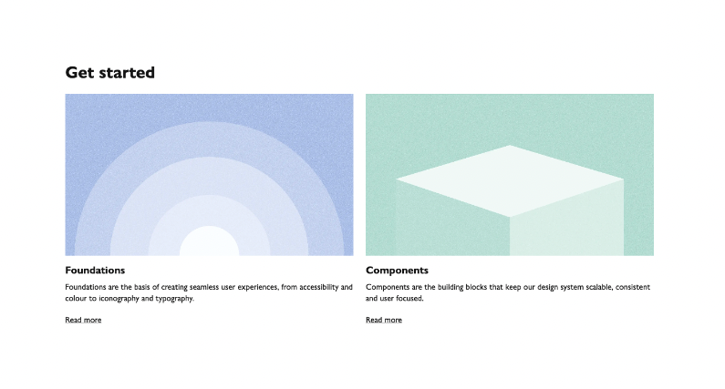 The two sections of our design system that we wrote first: ‘Foundations’ and ‘Components’. Foundations are our basis for creating seamless user experiences, from accessibility and colour, to iconography and typography. Components are the building blocks that keep our design system scalable, consistent and user focused.