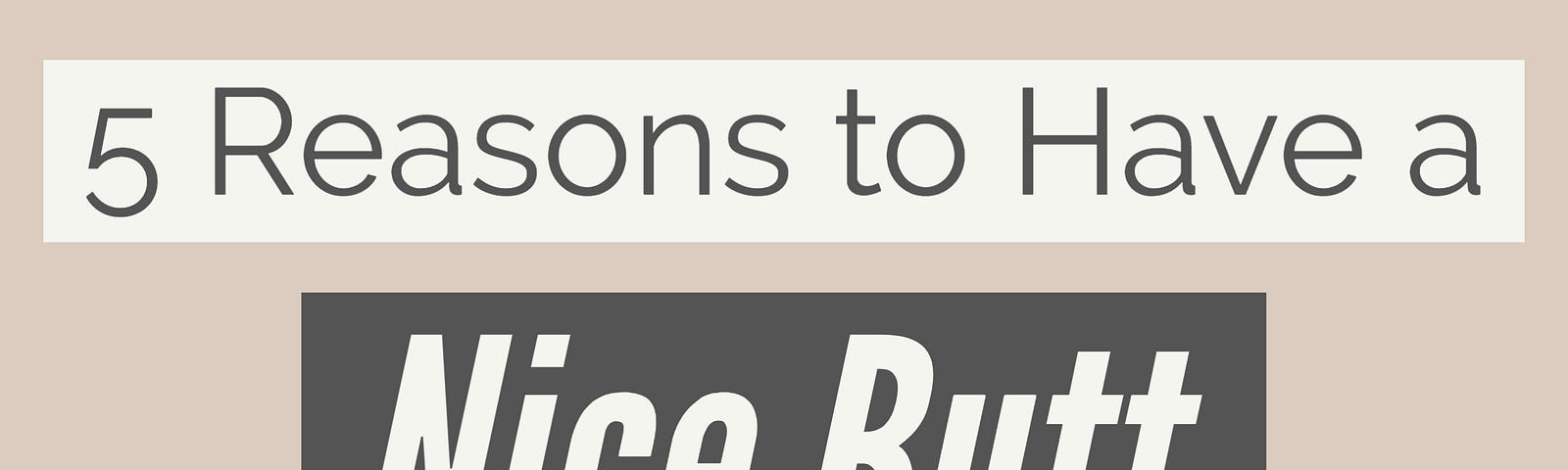 A graphic in tan, cream, and brown that says: “5 reasons to have a nice butt.”