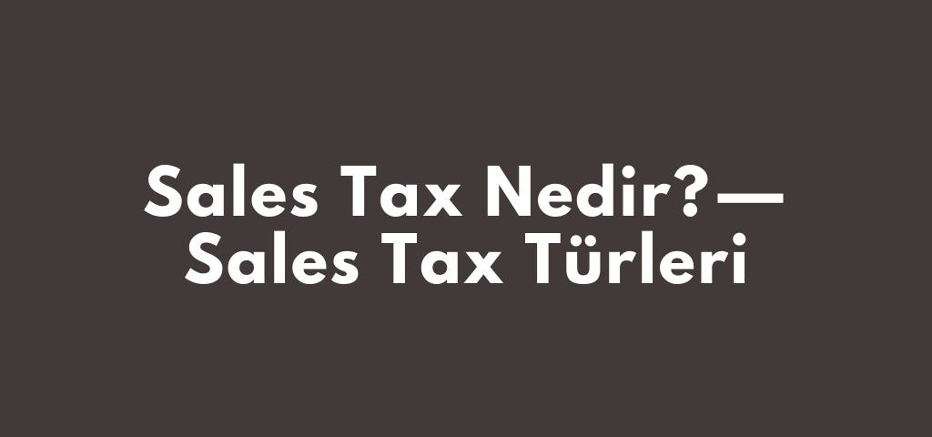 Sales Tax Nedir? — Sales Tax Türleri