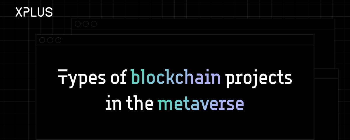 Types of Blockchain Projects in the Metaverse_Xplus