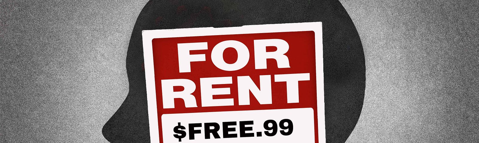 A black silhouette of a head on a gray background. There is a white and red, “for rent,” sign inside the head. The text, “$FREE.99,” is posted. on the sign.