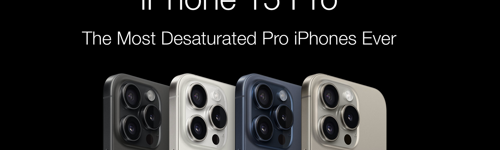 iPhone 15 Pro, The Most Desaturated Pro iPhones Ever