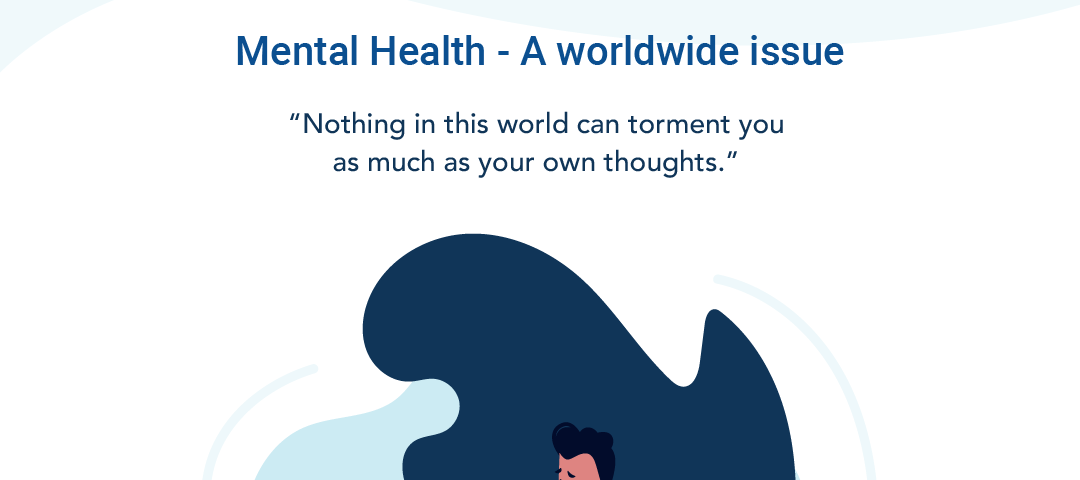 Image: Mental Health — A Worldwide issue. “Nothing in the world can torment you as much as your own thoughts.”
