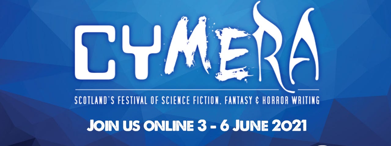 Advert for Cymera 2021: white text on a blue background reading ‘Cymera: Scotland’s Festival of Science Fiction, Fantasy and Horror Writing. Join us online 3–6 June 2021 #Cymera21' with logos for Event Scotland and Creative Scotland underneath