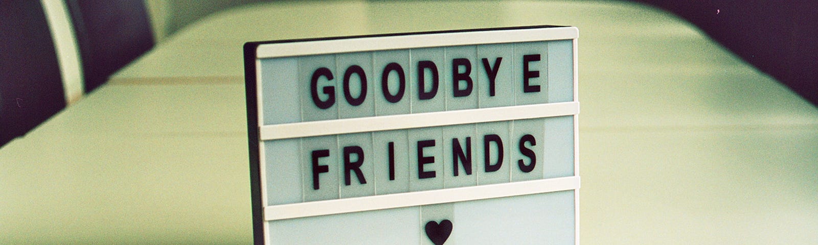 Desktop marquee sign with the words “Goodbye Friends”