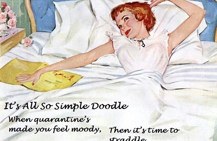 A woman lounges happy and smiling in a bed. She is obviously satisfied. The image includes the words: It’s All So Simple Doodle  When quarantine’s made you feel moody,  And you’re ready to see to your duty,  Then it’s time to straddle.  So back in the saddle!  Because “healthy” is all in the booty.  ~Aurelia Bliss