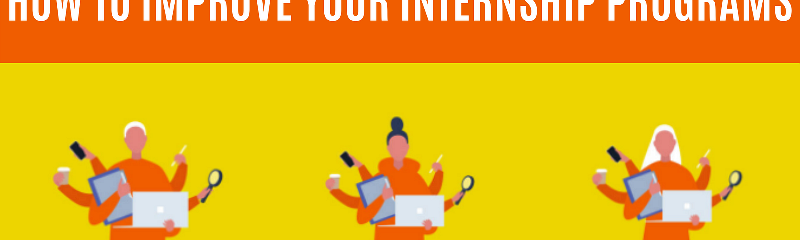 How to Improve Your Internship Programs? We Have a Few Tips For You